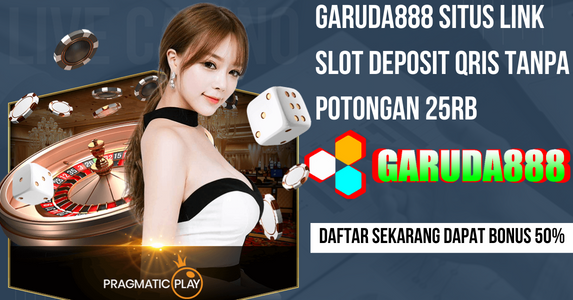 Situs Link Slot Deposit Qris Tanpa Potongan 25rb Garuda888