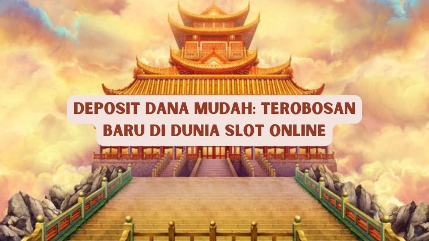 Deposit Dana Mudah: Terobosan Baru di Dunia Game Online